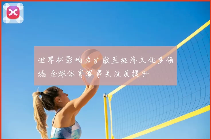 世界杯影响力扩散至经济文化多领域 全球体育赛事关注度提升