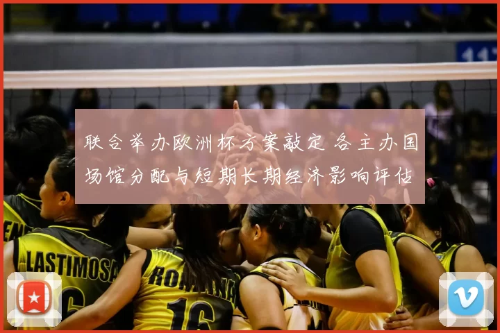联合举办欧洲杯方案敲定 各主办国场馆分配与短期长期经济影响评估