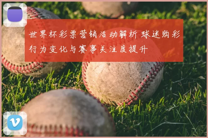 世界杯彩票营销活动解析 球迷购彩行为变化与赛事关注度提升