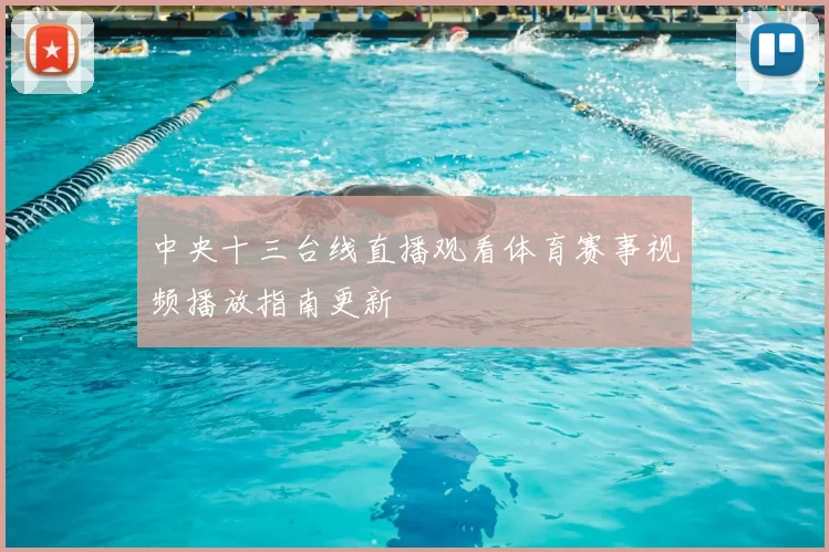 中央十三台线直播观看体育赛事视频播放指南更新