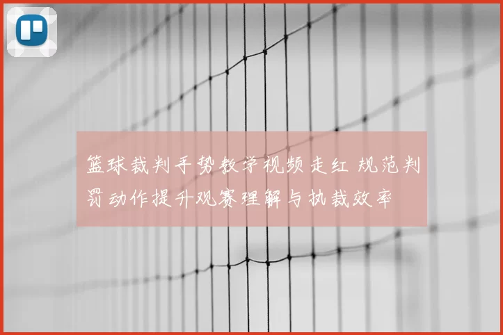 篮球裁判手势教学视频走红 规范判罚动作提升观赛理解与执裁效率